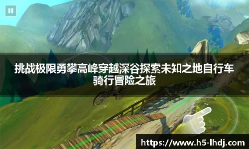 挑战极限勇攀高峰穿越深谷探索未知之地自行车骑行冒险之旅