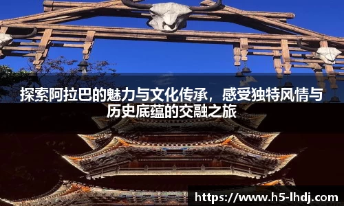 探索阿拉巴的魅力与文化传承，感受独特风情与历史底蕴的交融之旅